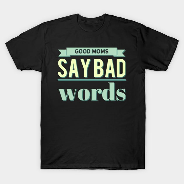 good mom say bad words T-Shirt by BoogieCreates